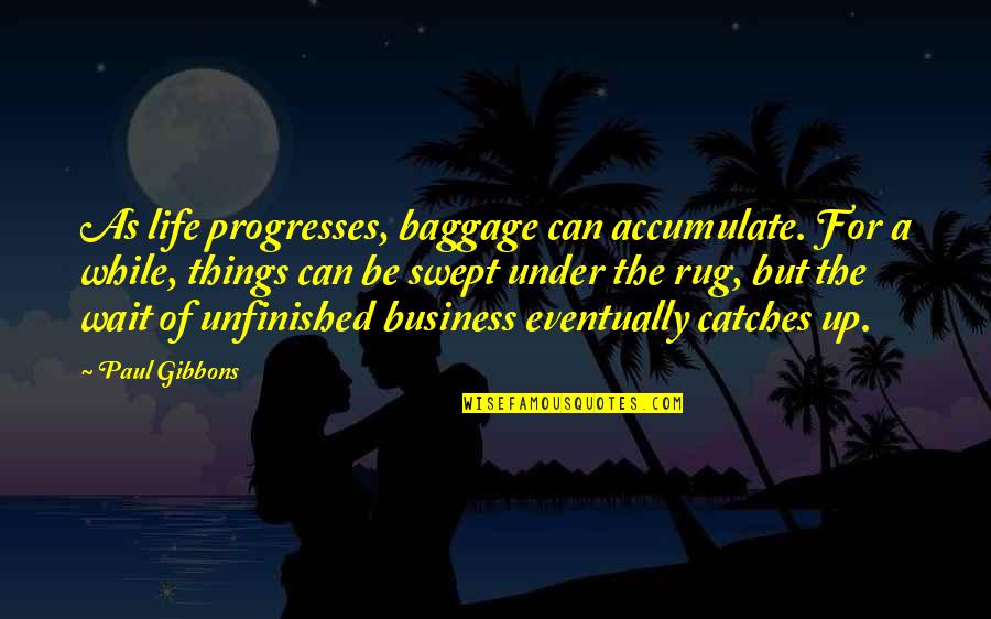 Unfinished Quotes By Paul Gibbons: As life progresses, baggage can accumulate. For a