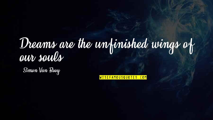 Unfinished Quotes By Simon Van Booy: Dreams are the unfinished wings of our souls.
