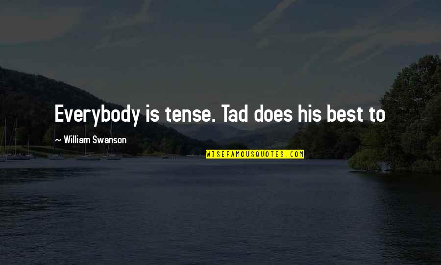 Unfinished Song Quotes By William Swanson: Everybody is tense. Tad does his best to