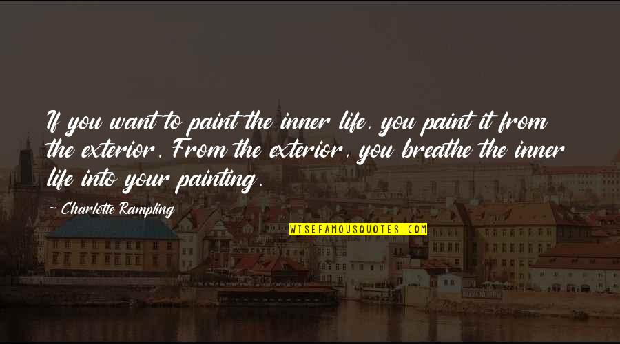Unfinished Story Quotes By Charlotte Rampling: If you want to paint the inner life, Unfinished Story Quotes By Charlotte Rampling: If you want to paint the inner life,