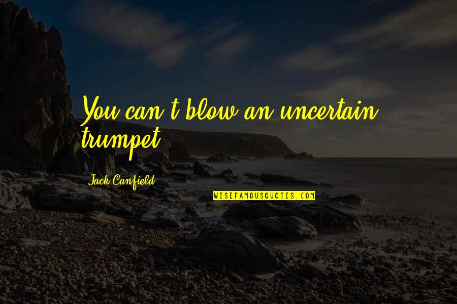 Unfinished Story Quotes By Jack Canfield: You can't blow an uncertain trumpet. Unfinished Story Quotes By Jack Canfield: You can't blow an uncertain trumpet.