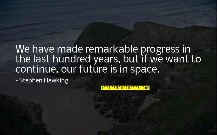 Unfinished Tales Quotes By Stephen Hawking: We have made remarkable progress in the last