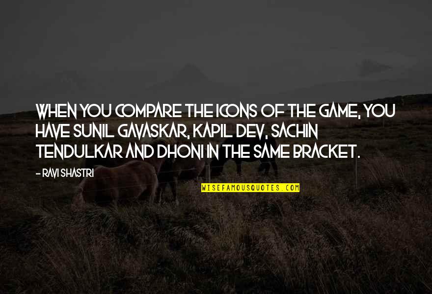Unfinished Tales Tolkien Quotes By Ravi Shastri: When you compare the icons of the game,