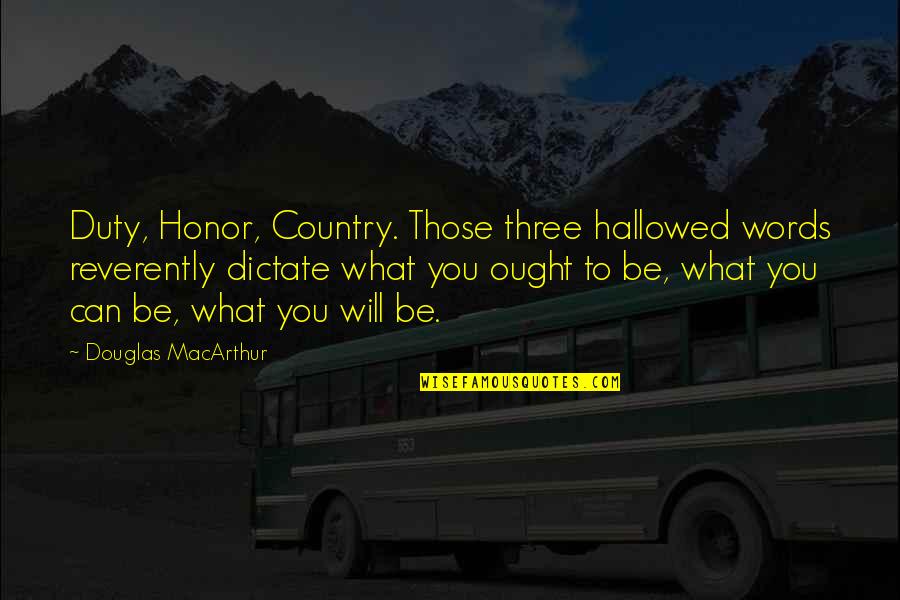 Unfinished Words Quotes By Douglas MacArthur: Duty, Honor, Country. Those three hallowed words reverently