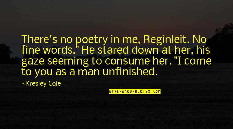 Unfinished Words Quotes By Kresley Cole: There's no poetry in me, Reginleit. No fine