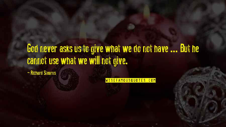 Unfitted Dresses Quotes By Richard Stearns: God never asks us to give what we Unfitted Dresses Quotes By Richard Stearns: God never asks us to give what we