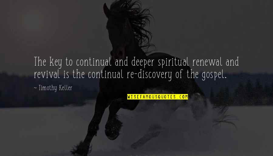 Unfitted Surgical Masks Quotes By Timothy Keller: The key to continual and deeper spiritual renewal