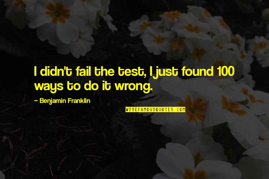 Unflagging Quotes By Benjamin Franklin: I didn't fail the test, I just found