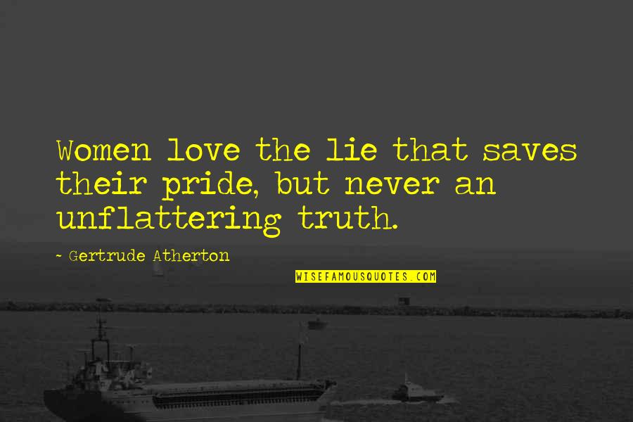 Unflattering Quotes By Gertrude Atherton: Women love the lie that saves their pride,