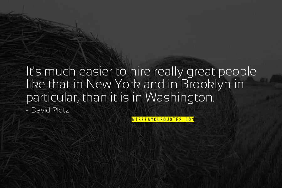 Unflinching Def Quotes By David Plotz: It's much easier to hire really great people Unflinching Def Quotes By David Plotz: It's much easier to hire really great people