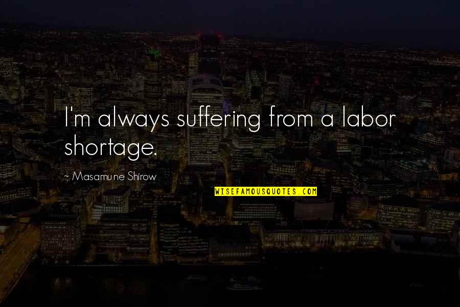 Unflinching Def Quotes By Masamune Shirow: I'm always suffering from a labor shortage. Unflinching Def Quotes By Masamune Shirow: I'm always suffering from a labor shortage.