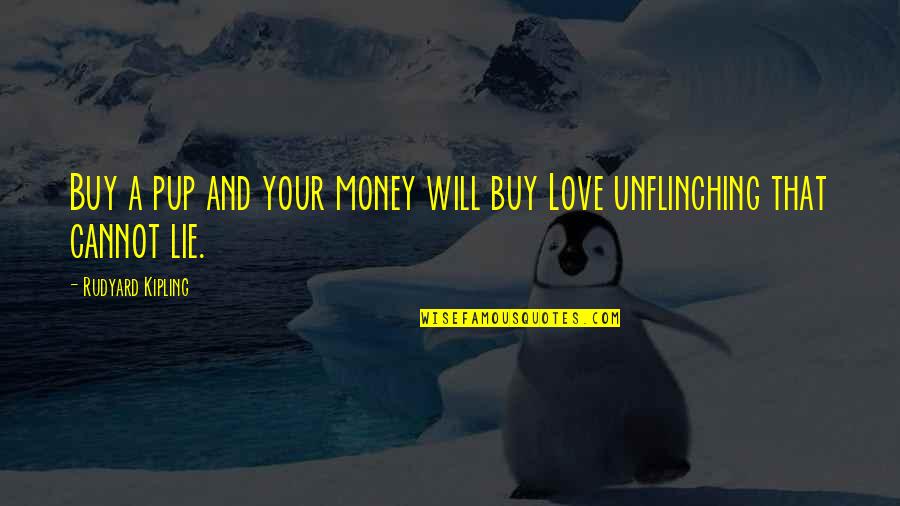 Unflinching Love Quotes By Rudyard Kipling: Buy a pup and your money will buy