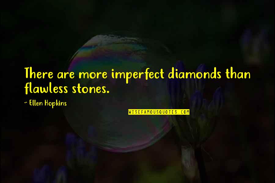 Unflorally Quotes By Ellen Hopkins: There are more imperfect diamonds than flawless stones. Unflorally Quotes By Ellen Hopkins: There are more imperfect diamonds than flawless stones.