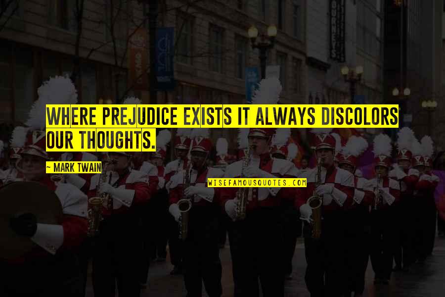 Unfluences Quotes By Mark Twain: Where prejudice exists it always discolors our thoughts.