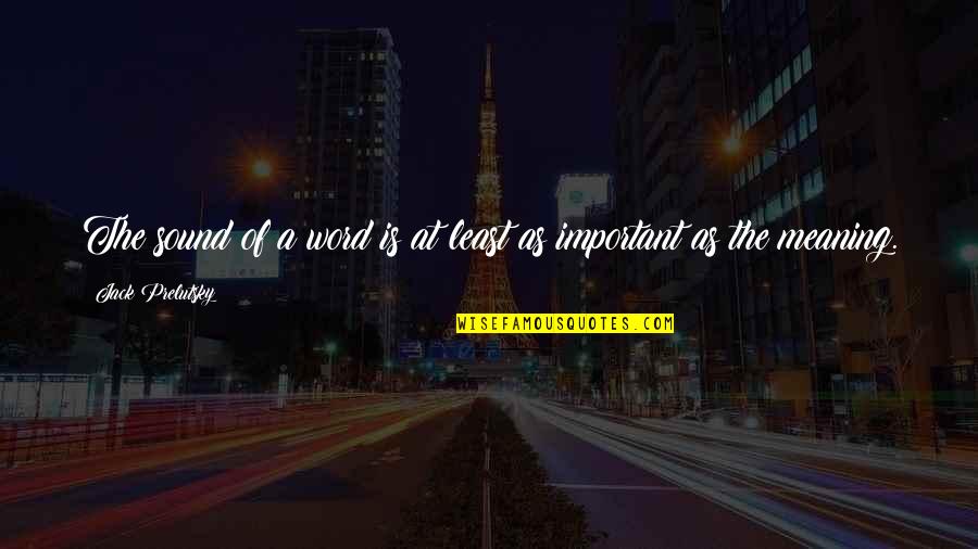 Unfocused Eyes Quotes By Jack Prelutsky: The sound of a word is at least Unfocused Eyes Quotes By Jack Prelutsky: The sound of a word is at least