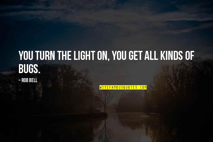 Unfocused Mind Quotes By Rob Bell: You turn the light on, you get all