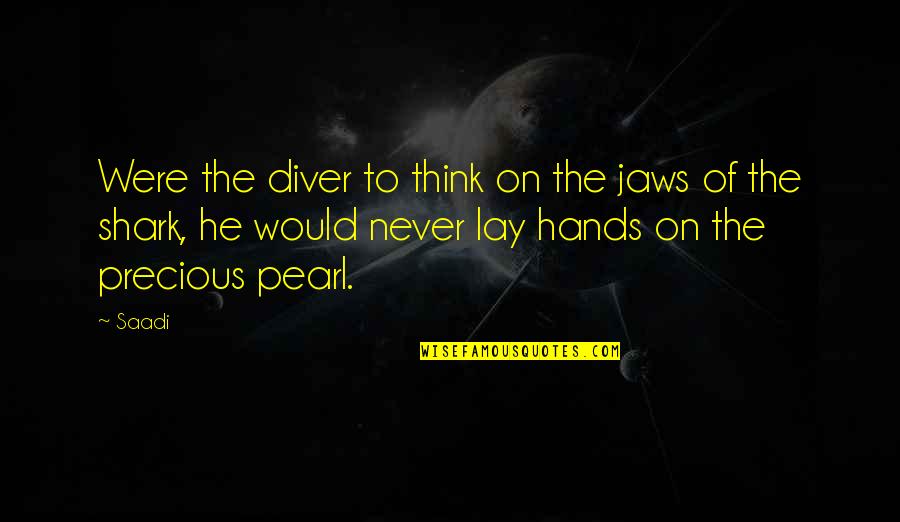 Unfocused Reward Quotes By Saadi: Were the diver to think on the jaws