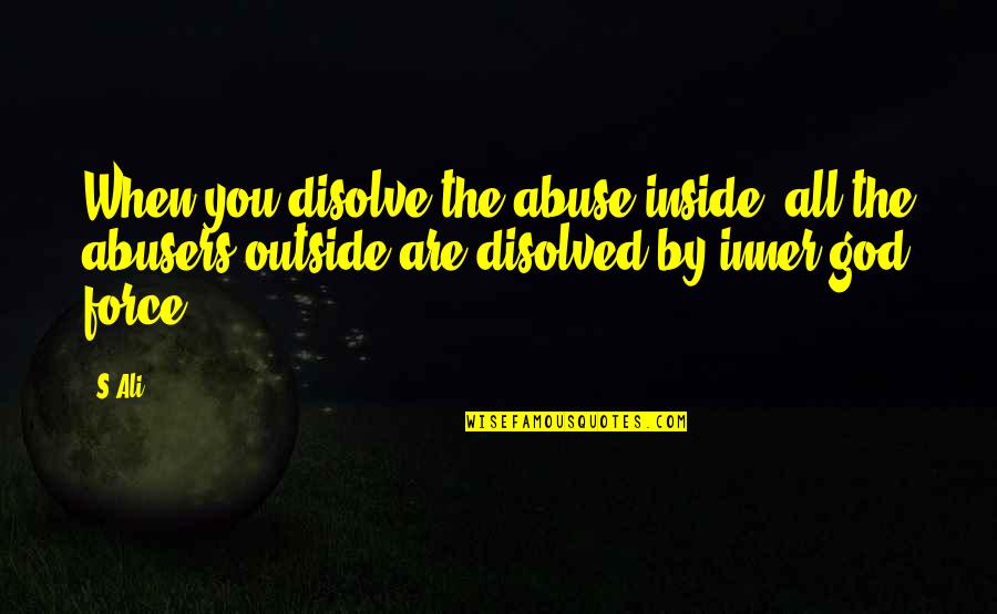 Unfold Your Spirit Quotes By S.Ali: When you disolve the abuse inside, all the