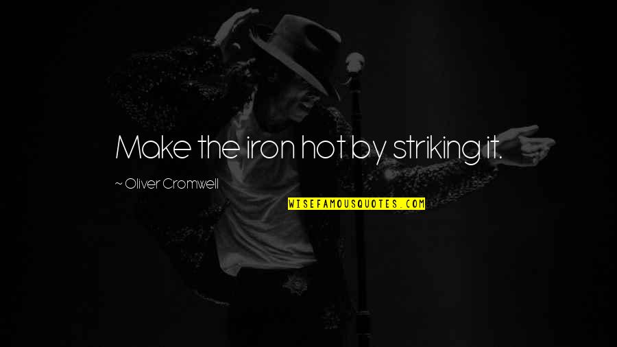 Unfold Your Wings Quotes By Oliver Cromwell: Make the iron hot by striking it. Unfold Your Wings Quotes By Oliver Cromwell: Make the iron hot by striking it.
