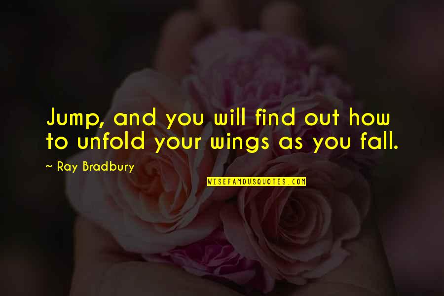 Unfold Your Wings Quotes By Ray Bradbury: Jump, and you will find out how to