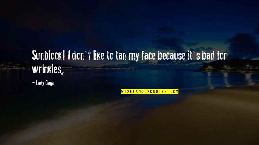 Unfolded Life Quotes By Lady Gaga: Sunblock! I don't like to tan my face