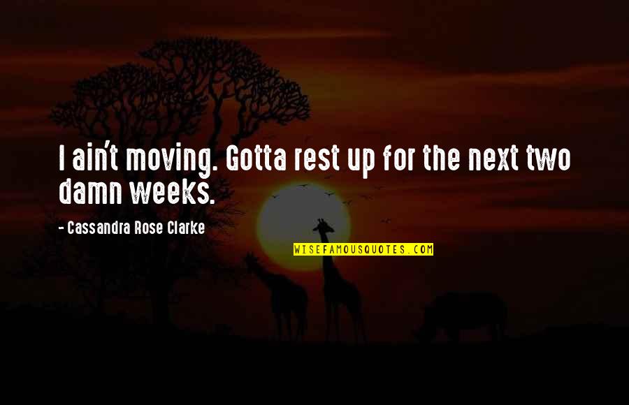 Unfolding Growth Quotes By Cassandra Rose Clarke: I ain't moving. Gotta rest up for the