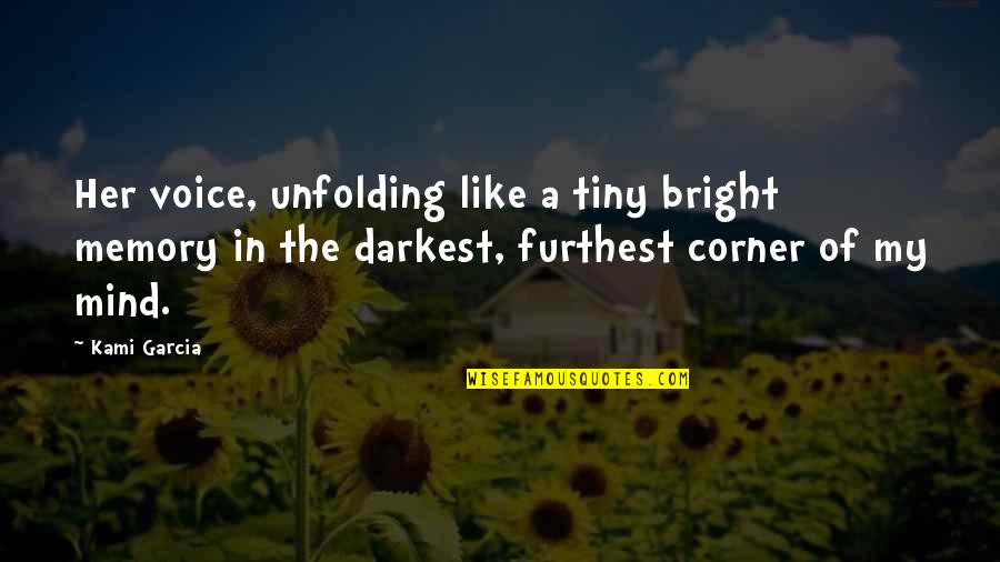 Unfolding Love Quotes By Kami Garcia: Her voice, unfolding like a tiny bright memory Unfolding Love Quotes By Kami Garcia: Her voice, unfolding like a tiny bright memory