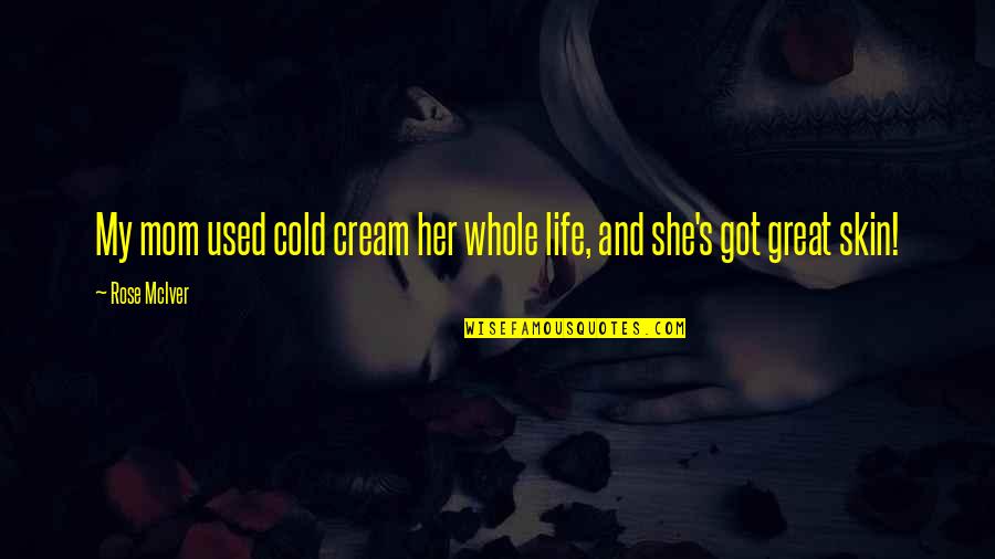 Unfolding Love Quotes By Rose McIver: My mom used cold cream her whole life,