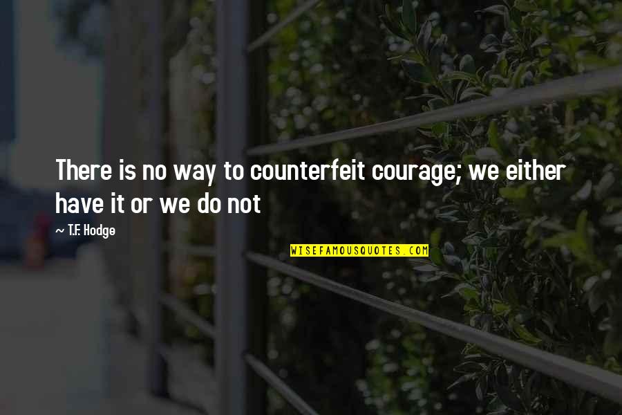 Unfolding Love Quotes By T.F. Hodge: There is no way to counterfeit courage; we