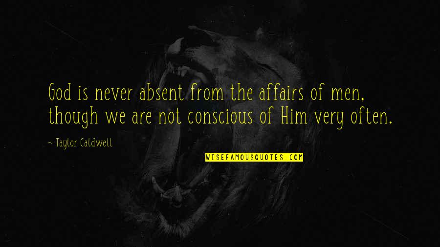 Unfolding Love Quotes By Taylor Caldwell: God is never absent from the affairs of Unfolding Love Quotes By Taylor Caldwell: God is never absent from the affairs of