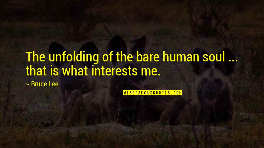 Unfolding Quotes By Bruce Lee: The unfolding of the bare human soul ...