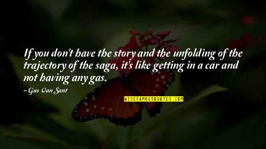 Unfolding Quotes By Gus Van Sant: If you don't have the story and the