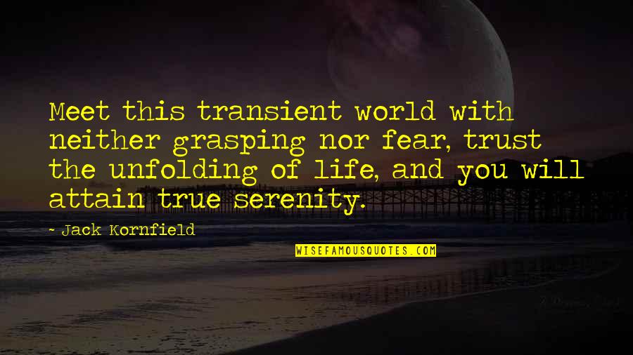 Unfolding Quotes By Jack Kornfield: Meet this transient world with neither grasping nor