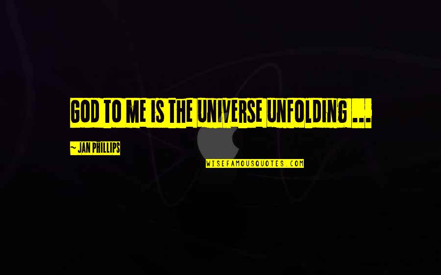 Unfolding Quotes By Jan Phillips: God to me is the universe unfolding ...