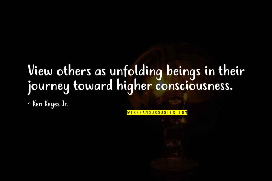 Unfolding Quotes By Ken Keyes Jr.: View others as unfolding beings in their journey