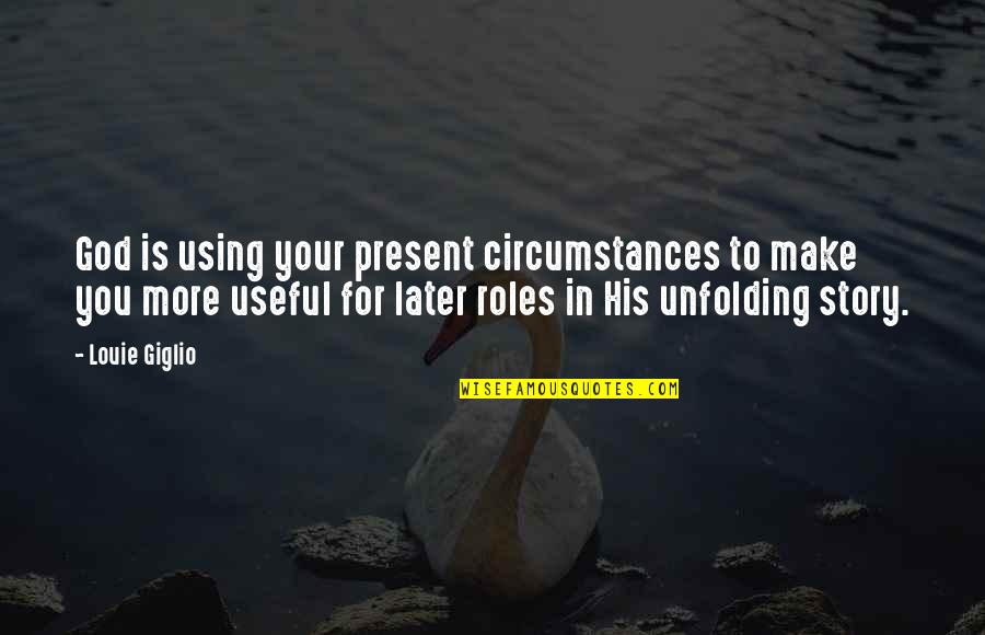 Unfolding Quotes By Louie Giglio: God is using your present circumstances to make