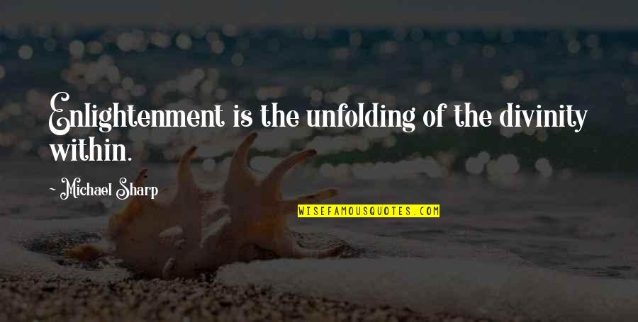 Unfolding Quotes By Michael Sharp: Enlightenment is the unfolding of the divinity within.