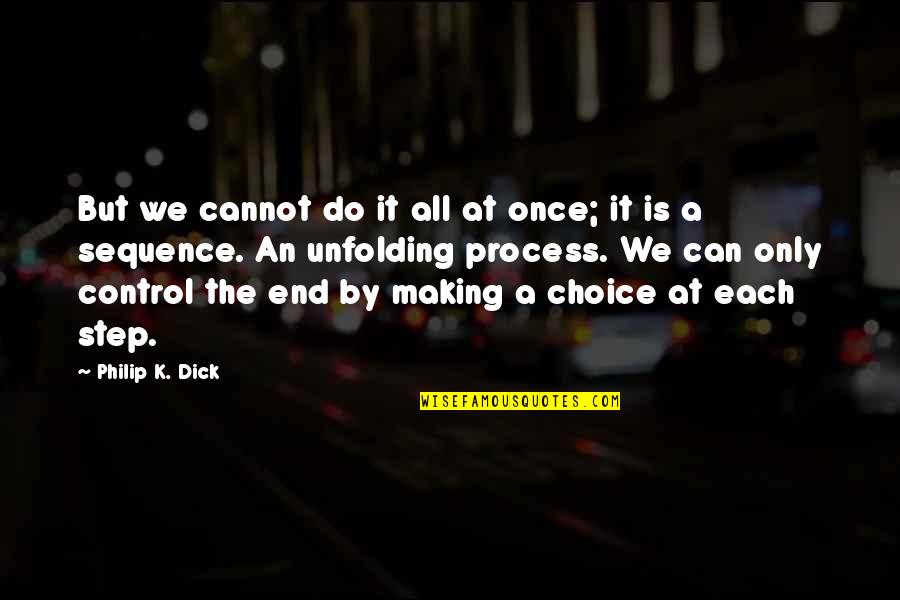 Unfolding Quotes By Philip K. Dick: But we cannot do it all at once;