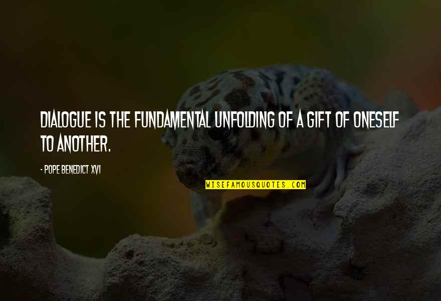 Unfolding Quotes By Pope Benedict XVI: Dialogue is the fundamental unfolding of a gift