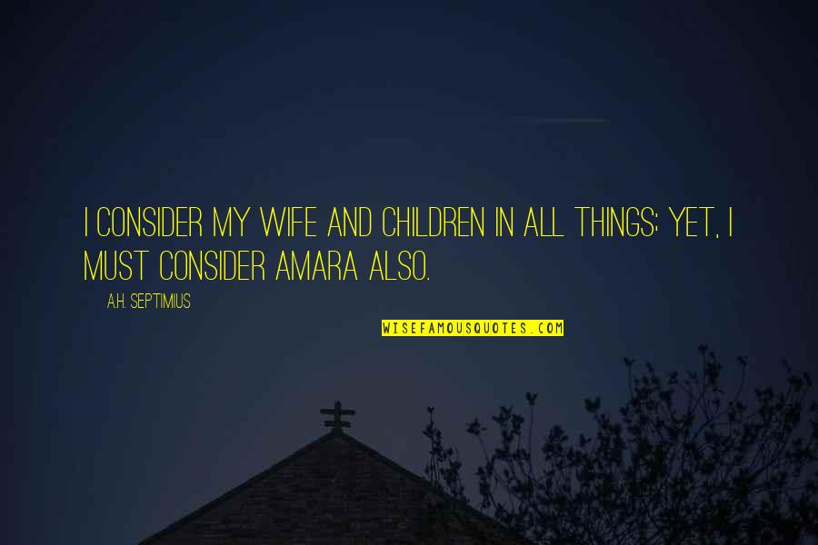 Unfolds In Poetry Quotes By A.H. Septimius: I consider my wife and children in all