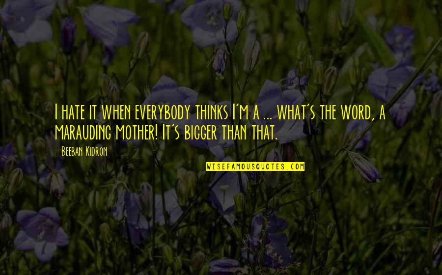 Unfolds In Poetry Quotes By Beeban Kidron: I hate it when everybody thinks I'm a Unfolds In Poetry Quotes By Beeban Kidron: I hate it when everybody thinks I'm a