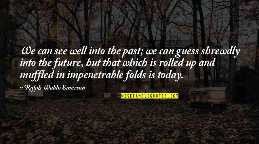 Unfolds In Poetry Quotes By Ralph Waldo Emerson: We can see well into the past; we Unfolds In Poetry Quotes By Ralph Waldo Emerson: We can see well into the past; we