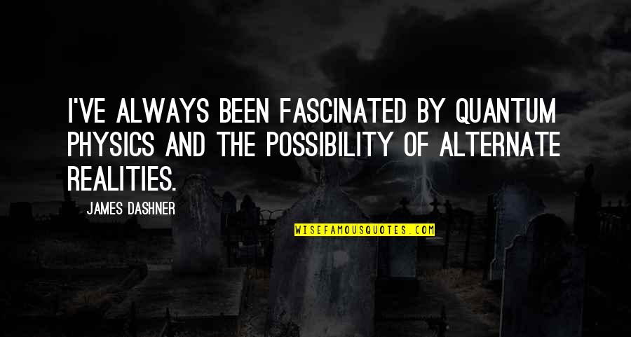 Unfolds New York Quotes By James Dashner: I've always been fascinated by quantum physics and Unfolds New York Quotes By James Dashner: I've always been fascinated by quantum physics and