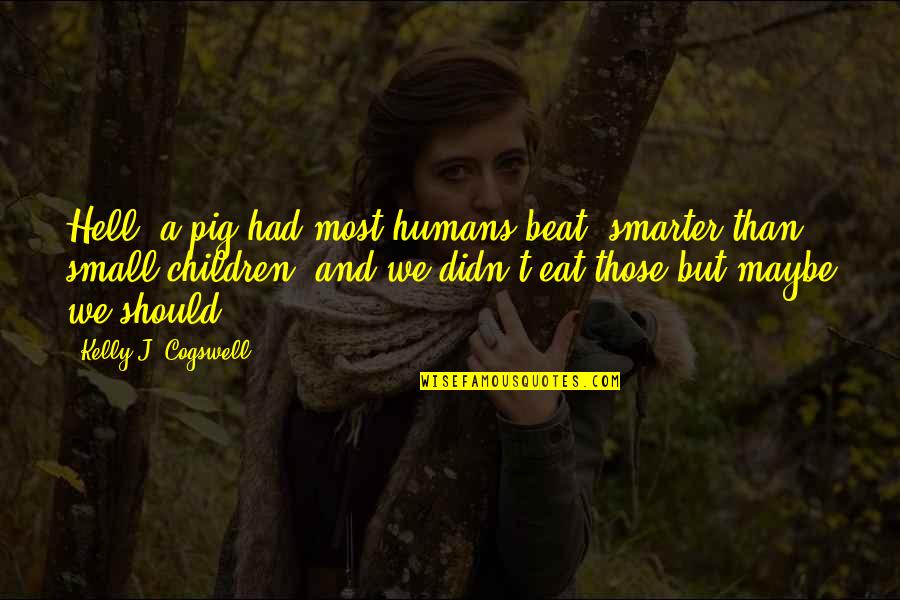Unfolds New York Quotes By Kelly J. Cogswell: Hell, a pig had most humans beat, smarter Unfolds New York Quotes By Kelly J. Cogswell: Hell, a pig had most humans beat, smarter