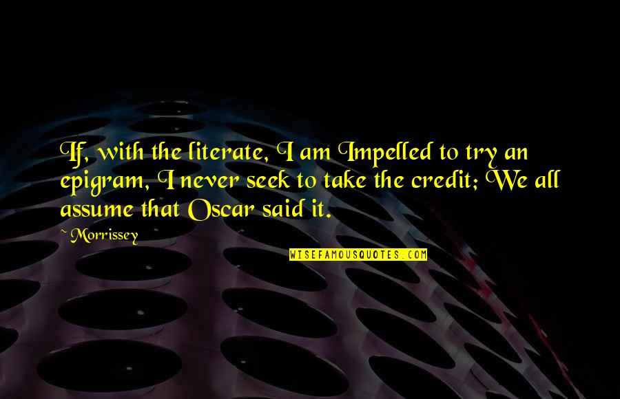 Unfollow Quotes By Morrissey: If, with the literate, I am Impelled to