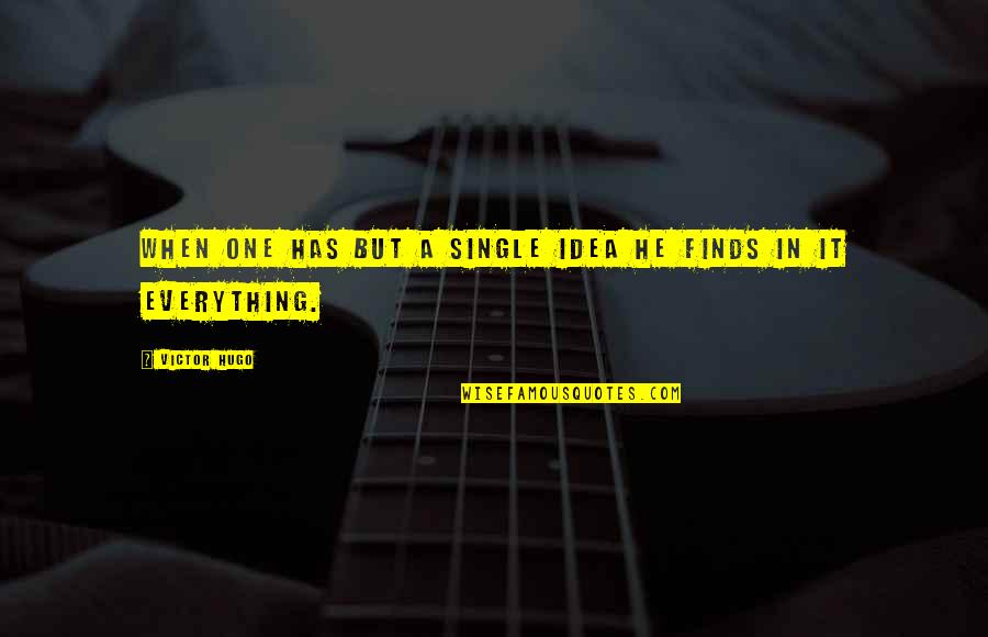 Unforbidden City Quotes By Victor Hugo: When one has but a single idea he