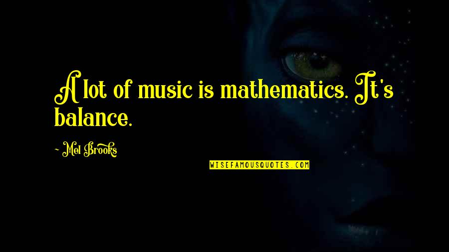 Unforbidden Rice Quotes By Mel Brooks: A lot of music is mathematics. It's balance. Unforbidden Rice Quotes By Mel Brooks: A lot of music is mathematics. It's balance.
