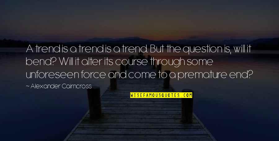 Unforeseen Quotes By Alexander Cairncross: A trend is a trend is a trend.