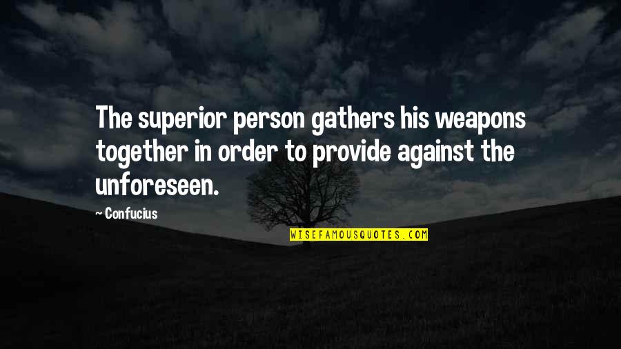 Unforeseen Quotes By Confucius: The superior person gathers his weapons together in