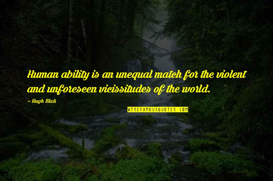 Unforeseen Quotes By Hugh Blair: Human ability is an unequal match for the